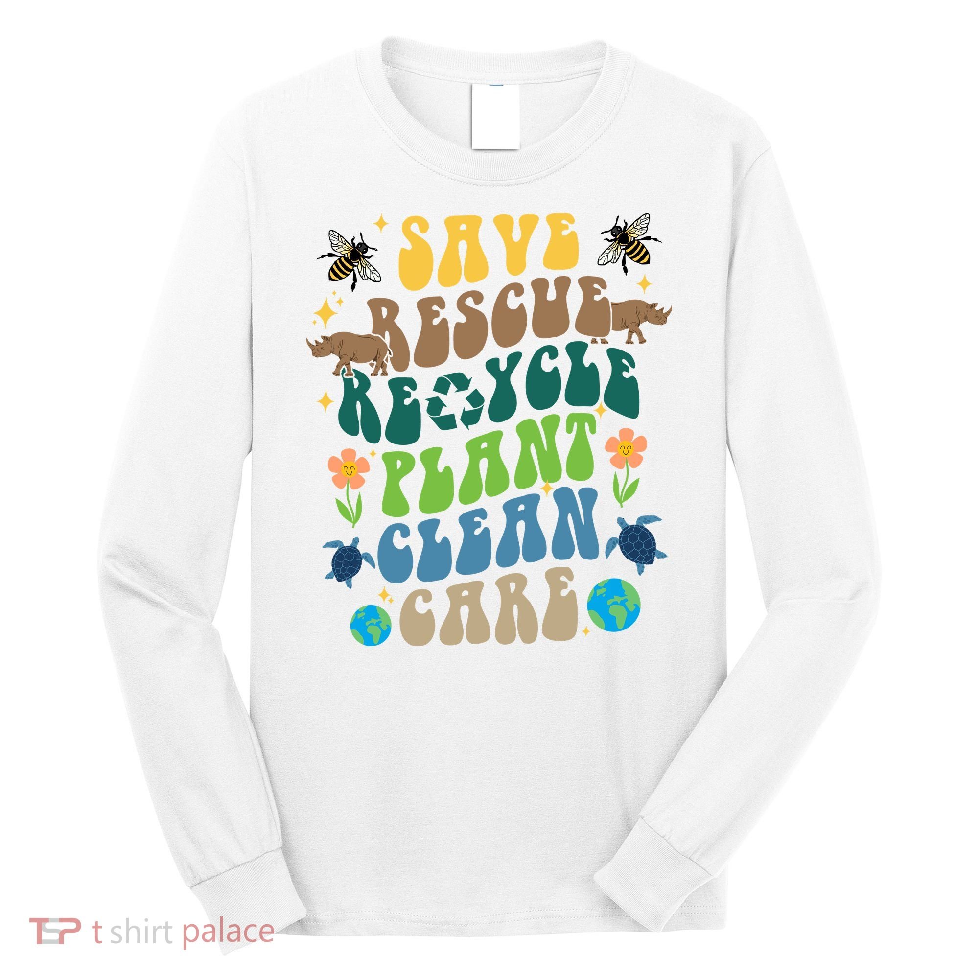 Save Rescue Recycle Plant Clean Care Earth Day Long Sleeve Shirt