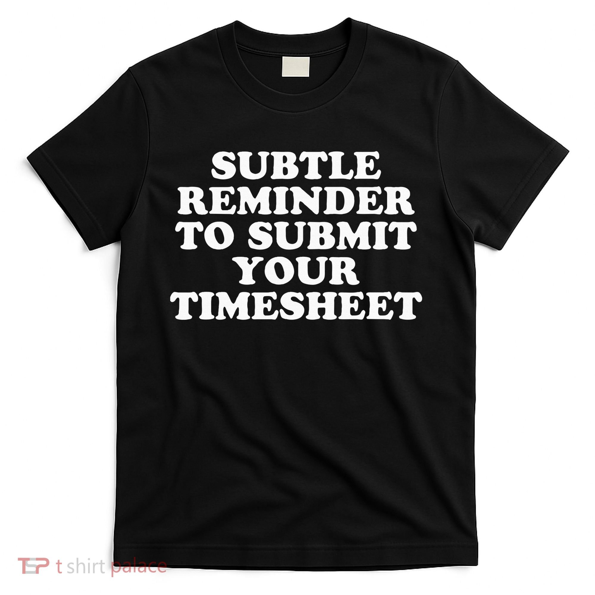 Subtle Reminder To Submit Your Timesheet Funny Hr Gift T-Shirt
