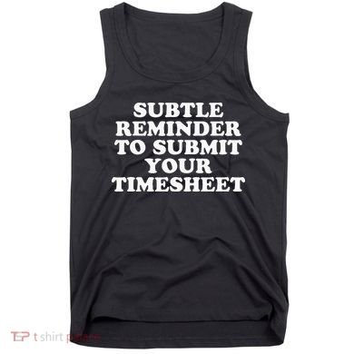 Subtle Reminder To Submit Your Timesheet Funny Hr Gift Tank Top