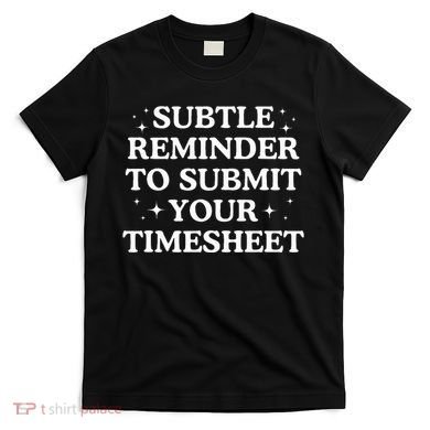 Subtle Reminder To Submit Your Timesheet Funny Hr T-Shirt