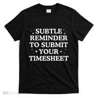 Subtle Reminder To Submit Your Timesheet Funny Hr T-Shirt thumb 0