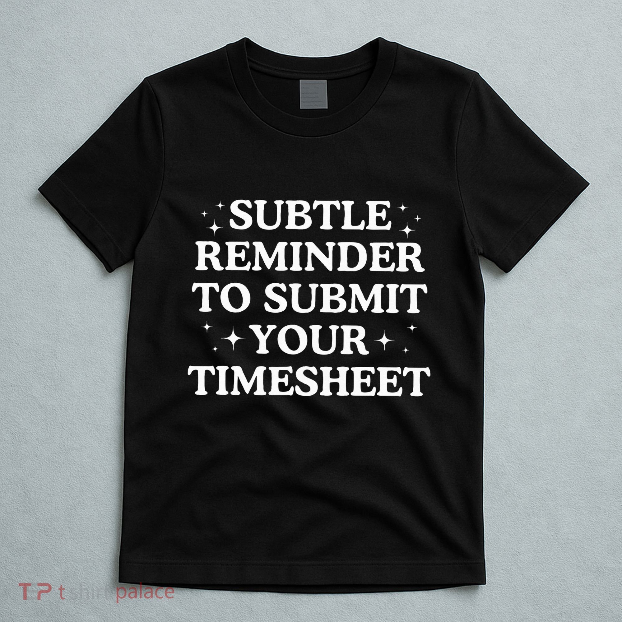 Subtle Reminder To Submit Your Timesheet Funny Hr T-Shirt