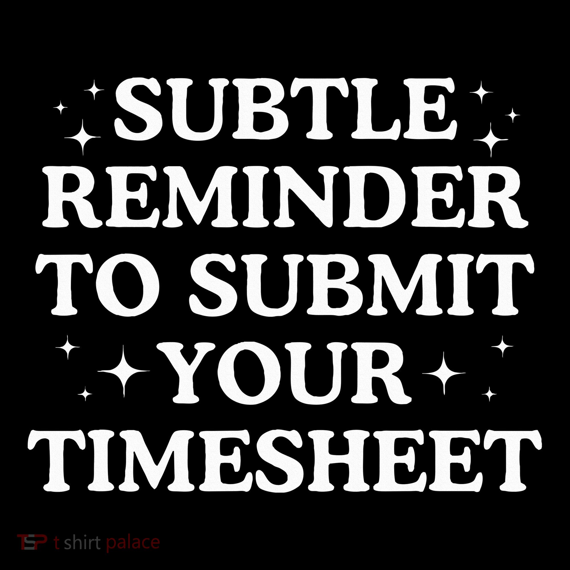 Subtle Reminder To Submit Your Timesheet Funny Hr T-Shirt