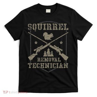 Squirrel Removal Technician Squirrel Hunting Squirrel Hunter T-Shirt