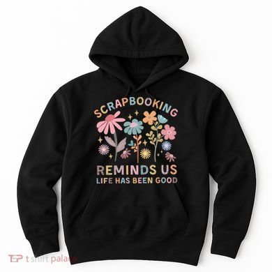 Scrapbooking Reminds Us Life Has Been Good Hoodie