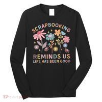 Scrapbooking Reminds Us Life Has Been Good Long Sleeve Shirt thumb 0