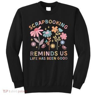 Scrapbooking Reminds Us Life Has Been Good Sweatshirt