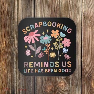 Scrapbooking Reminds Us Life Has Been Good Coaster