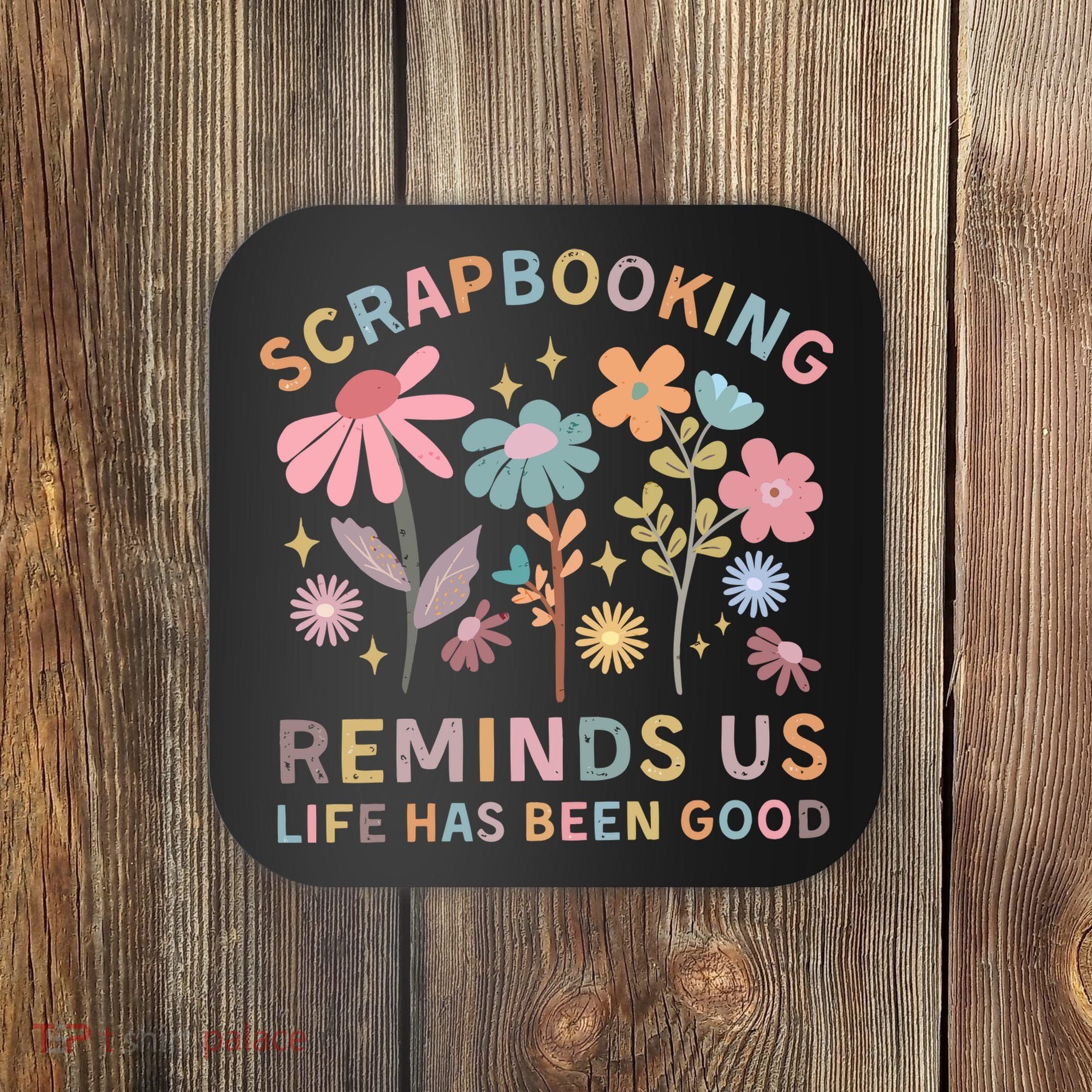 Scrapbooking Reminds Us Life Has Been Good Coaster