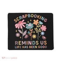 Scrapbooking Reminds Us Life Has Been Good Mousepad thumb 0