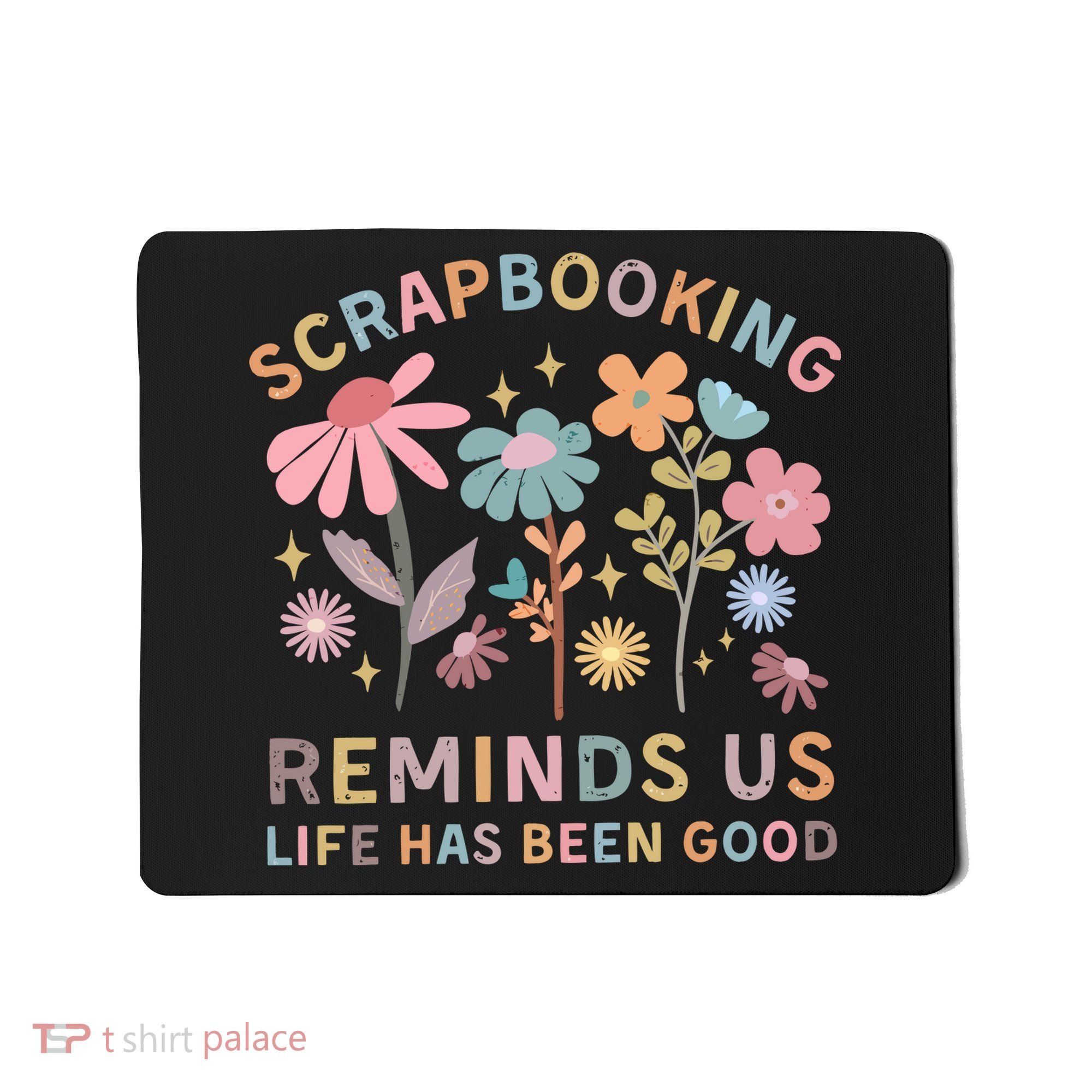 Scrapbooking Reminds Us Life Has Been Good Mousepad