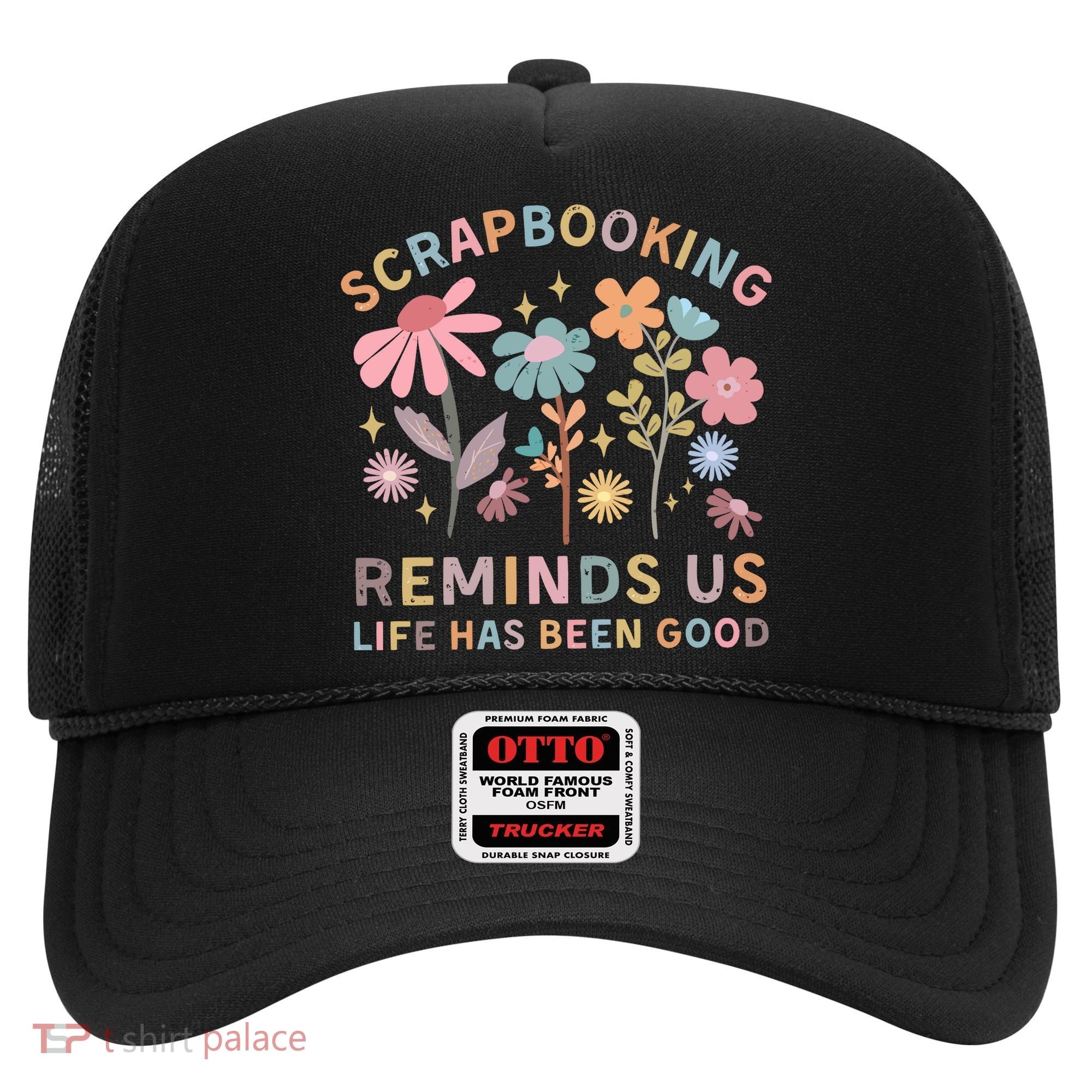 Scrapbooking Reminds Us Life Has Been Good Hat