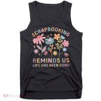 Scrapbooking Reminds Us Life Has Been Good Tank Top thumb 0