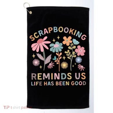 Scrapbooking Reminds Us Life Has Been Good Golf Towel