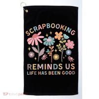 Scrapbooking Reminds Us Life Has Been Good Golf Towel thumb 0