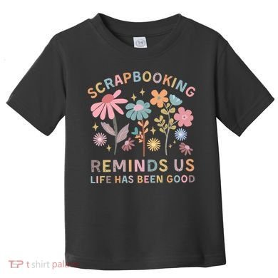 Scrapbooking Reminds Us Life Has Been Good Toddler T-Shirt