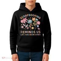 Scrapbooking Reminds Us Life Has Been Good Kids Hoodie thumb 4