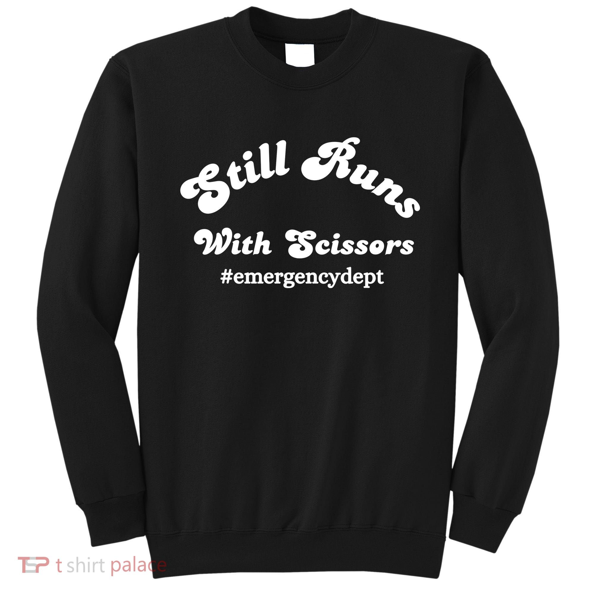Still Runs With Scissors Funny Nurse Emergency Room Sweatshirt
