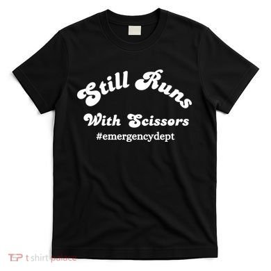 Still Runs With Scissors Funny Nurse Emergency Room T-Shirt