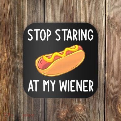 Stop Staring At My Wiener Funny Joke Sarcastic Coaster