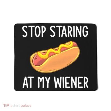 Stop Staring At My Wiener Funny Joke Sarcastic Mousepad