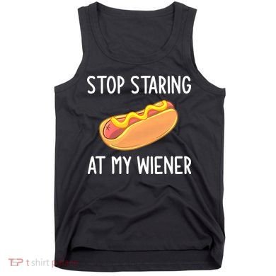 Stop Staring At My Wiener Funny Joke Sarcastic Tank Top