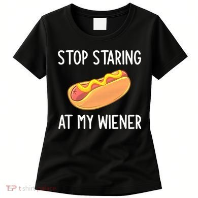 Stop Staring At My Wiener Funny Joke Sarcastic Women's T-Shirt