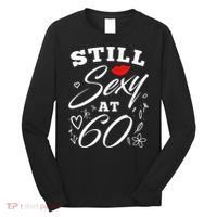 Still Sexy At 60 Sixty 60th Birthday Gift Long Sleeve Shirt thumb 0
