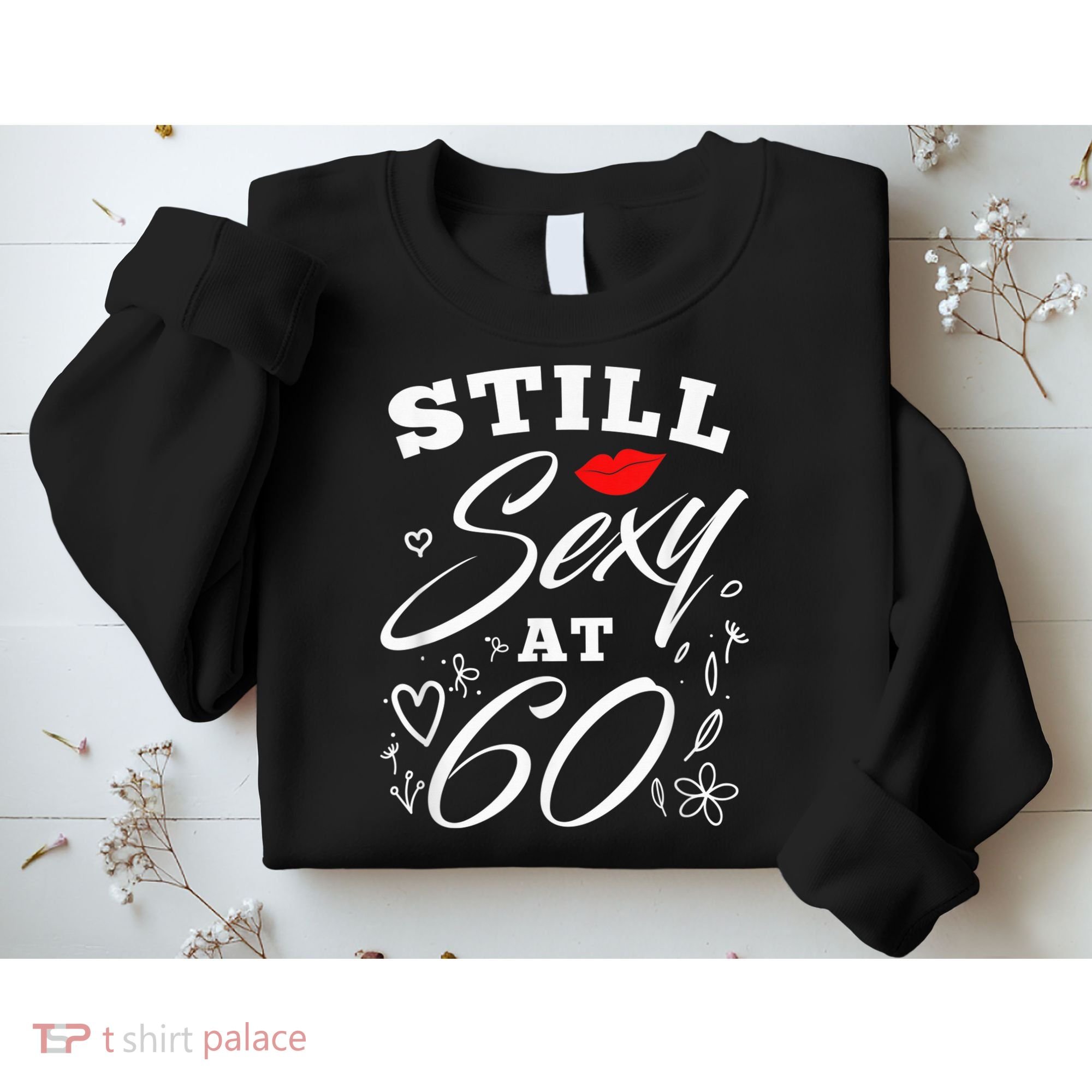 Still Sexy At 60 Sixty 60th Birthday Gift Sweatshirt