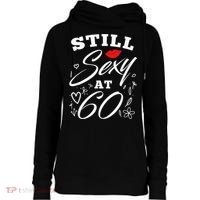 Still Sexy At 60 Sixty 60th Birthday Gift Womens Funnel Neck Pullover Hood thumb 0