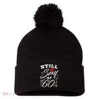 Still Sexy At 60 Sixty 60th Birthday Gift Pom Pom 12in Knit Beanie thumb 0