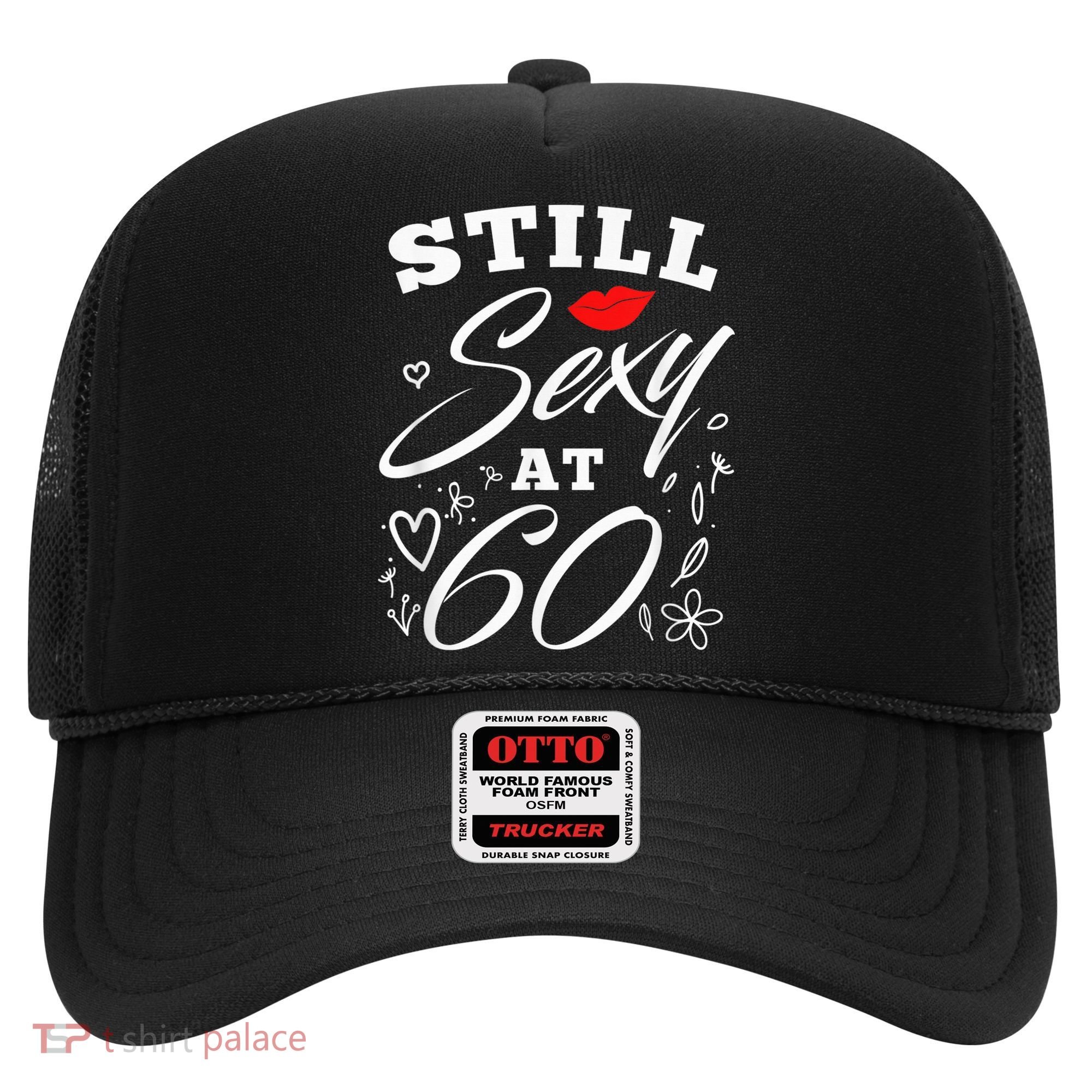 Still Sexy At 60 Sixty 60th Birthday Gift Hat