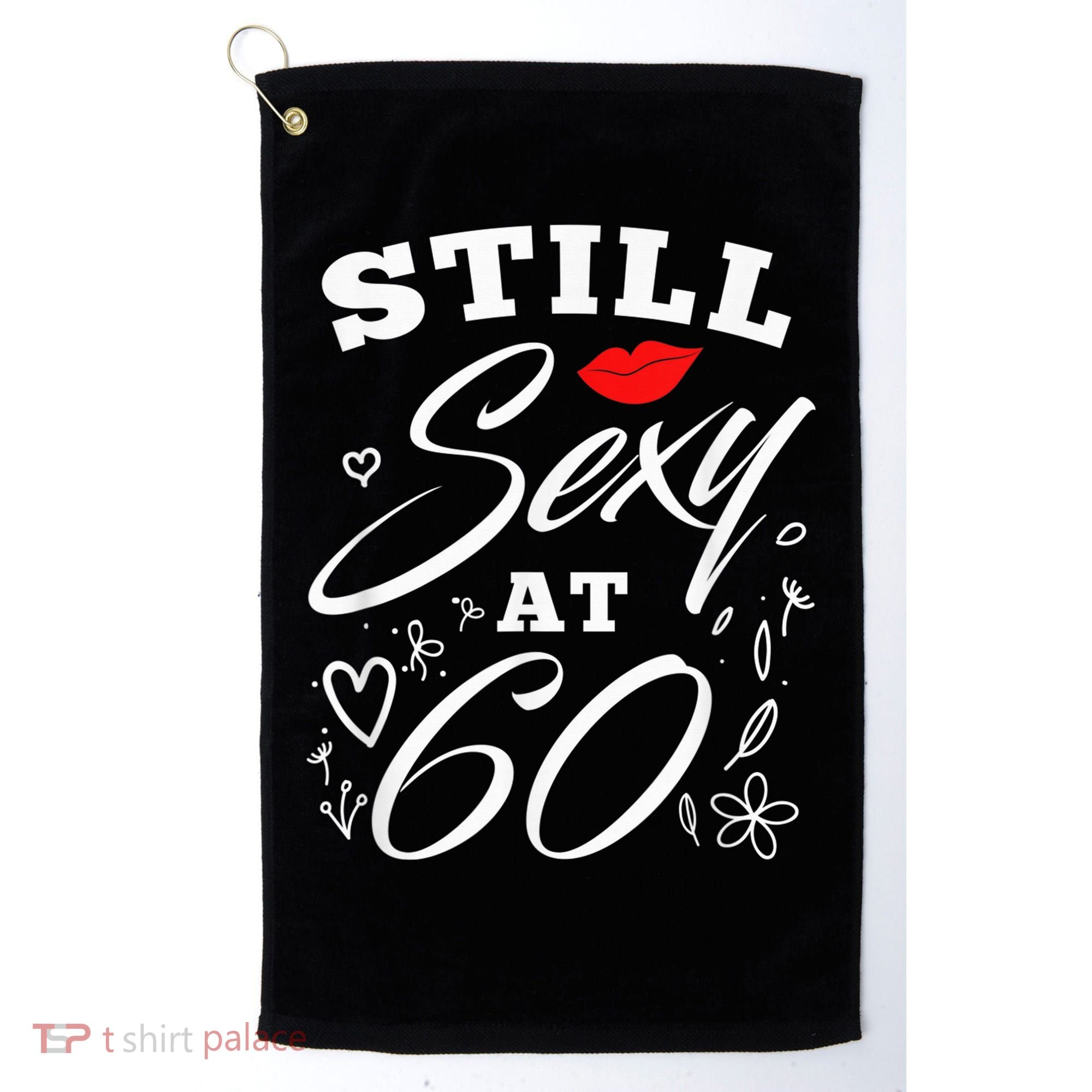 Still Sexy At 60 Sixty 60th Birthday Gift Golf Towel