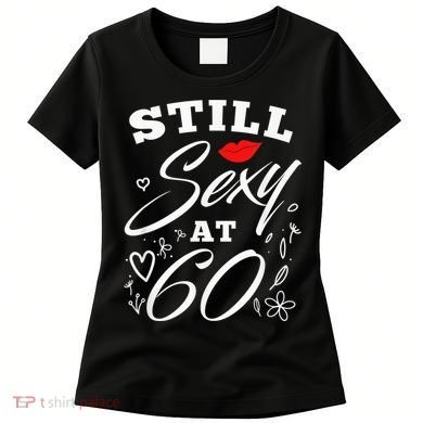 Still Sexy At 60 Sixty 60th Birthday Gift Women's T-Shirt