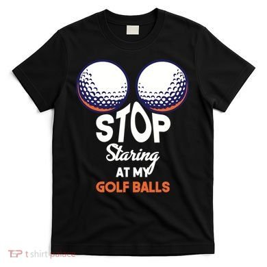 Stop Staring At My Golf Balls Cute Golfing Funny Boobs Balls T-Shirt