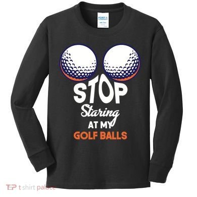 Stop Staring At My Golf Balls Cute Golfing Funny Boobs Balls Kids Long Sleeve Shirt