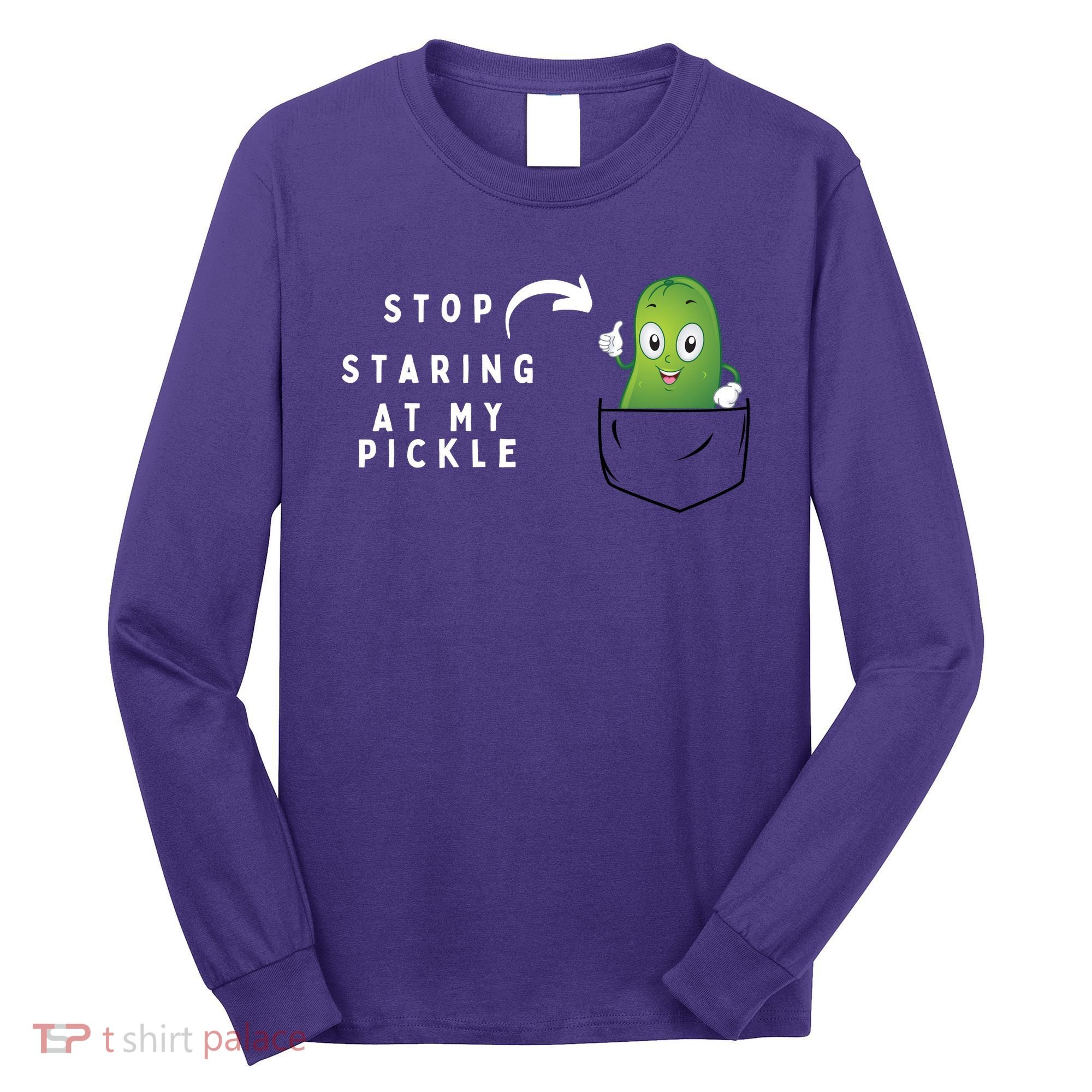 Stop Staring At My Pickle Adult Humor Pickle Lover Long Sleeve Shirt