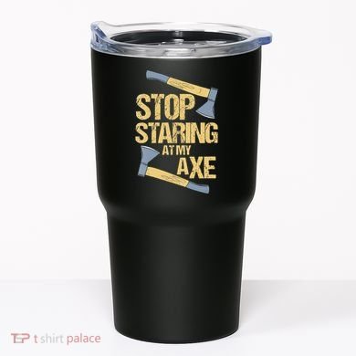 Stop Staring At My Axe Funny Axe Throwing Lover Mp Tumbler