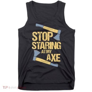 Stop Staring At My Axe Funny Axe Throwing Lover Mp Tank Top