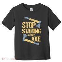 Stop Staring At My Axe Funny Axe Throwing Lover Mp Toddler T-Shirt thumb 0