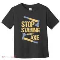 Stop Staring At My Axe Funny Axe Throwing Lover Mp Toddler T-Shirt thumb 0