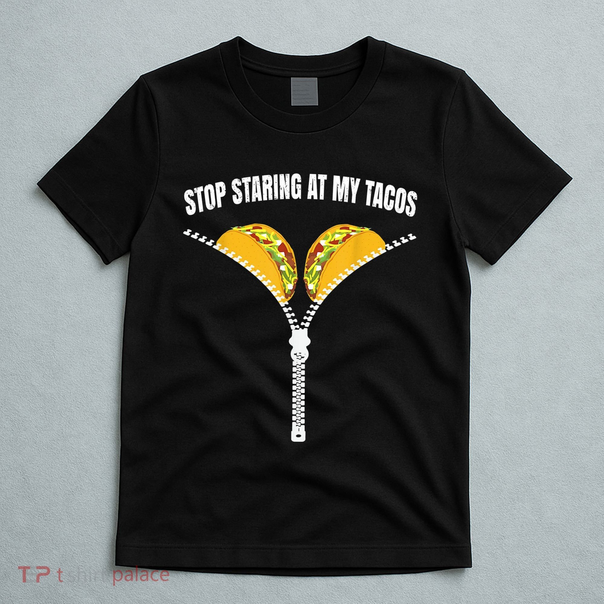 Stop Staring At My Tacos Zip Funny T-Shirt