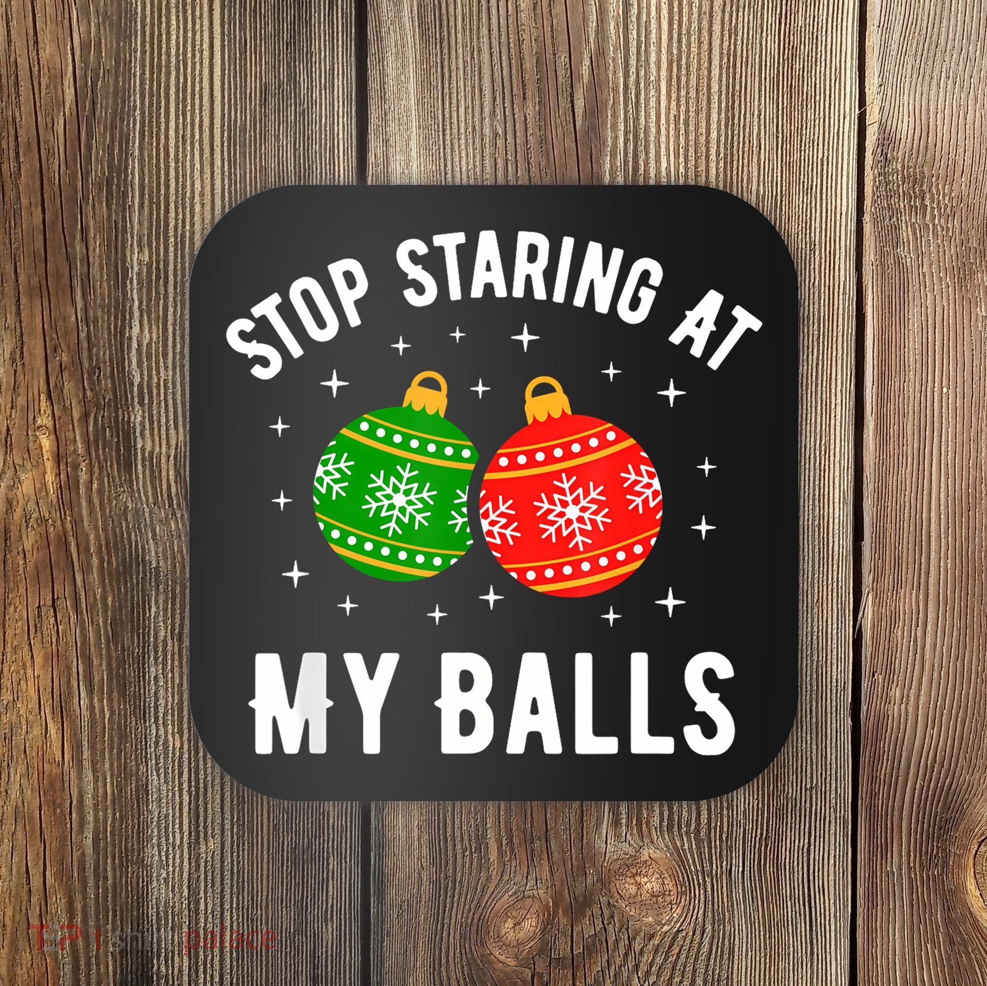 Stop Staring At My Balls Funny Dirty Christmas Coaster
