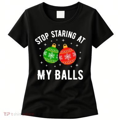 Stop Staring At My Balls Funny Dirty Christmas Women's T-Shirt