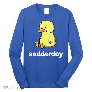 Sadderday Sad As Duck Long Sleeve Shirt