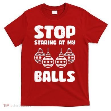 Stop Staring At My Balls Funny XMas T-Shirt