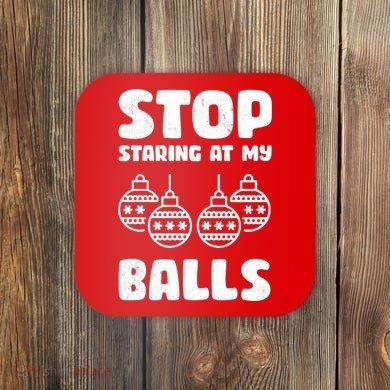 Stop Staring At My Balls Funny XMas Coaster