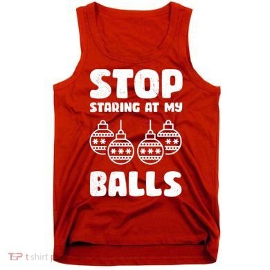 Stop Staring At My Balls Funny XMas Tank Top