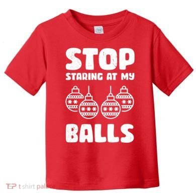Stop Staring At My Balls Funny XMas Toddler T-Shirt