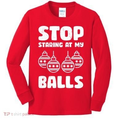 Stop Staring At My Balls Funny XMas Kids Long Sleeve Shirt